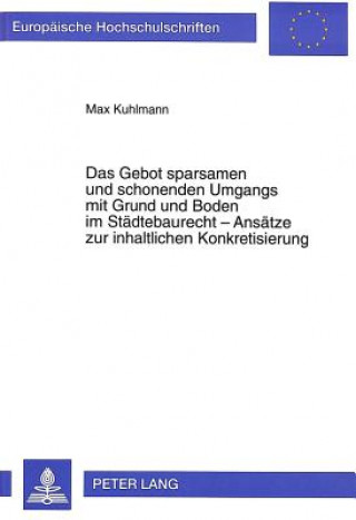 Knjiga Das Gebot sparsamen und schonenden Umgangs mit Grund und Boden im Staedtebaurecht - Ansaetze zur inhaltlichen Konkretisierung Max Kuhlmann