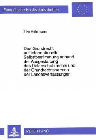 Carte Das Grundrecht auf informationelle Selbstbestimmung anhand der Ausgestaltung des Datenschutzrechts und der Grundrechtsnormen der Landesverfassungen Elke Höfelmann