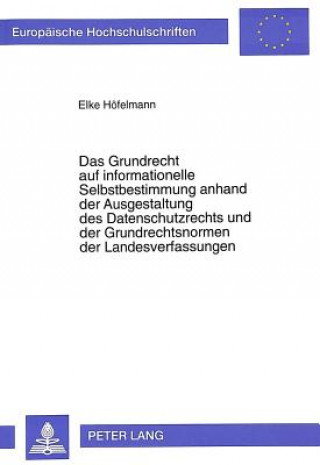 Kniha Das Grundrecht auf informationelle Selbstbestimmung anhand der Ausgestaltung des Datenschutzrechts und der Grundrechtsnormen der Landesverfassungen Elke Höfelmann