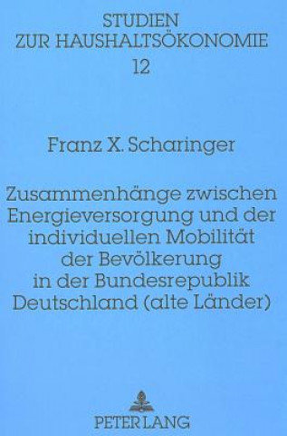 Kniha Zusammenhaenge zwischen Energieversorgung und der individuellen Mobilitaet der Bevoelkerung in der Bundesrepublik Deutschland (alte Laender) Franz X. Scharinger