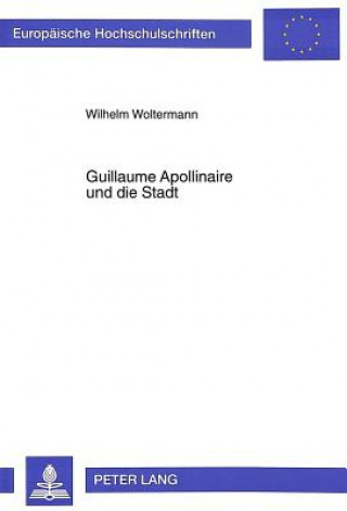Könyv Guillaume Apollinaire und die Stadt Wilhelm Woltermann