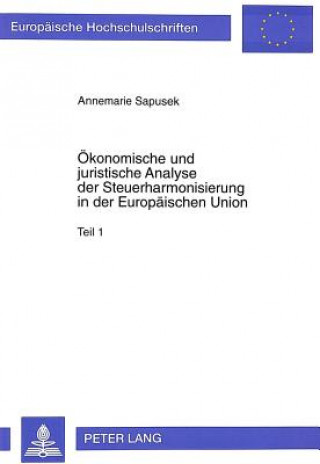 Kniha Oekonomische und juristische Analyse der Steuerharmonisierung in der Europaeischen Union Annemarie Sapusek