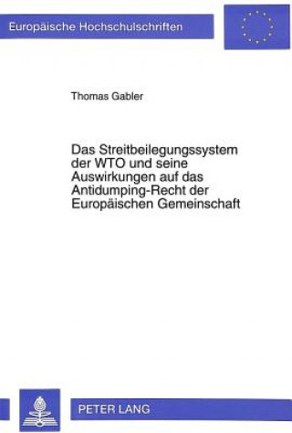 Carte Das Streitbeilegungssystem der WTO und seine Auswirkungen auf das Antidumping-Recht der Europaeischen Gemeinschaft Thomas Gabler