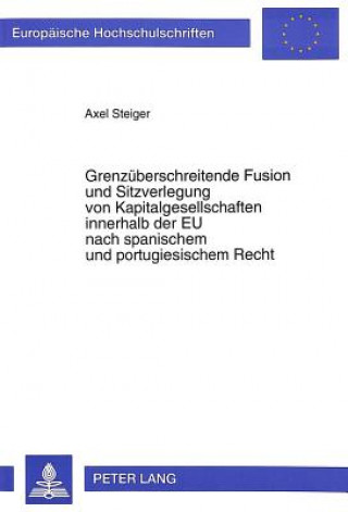 Knjiga Grenzueberschreitende Fusion und Sitzverlegung von Kapitalgesellschaften innerhalb der EU nach spanischem und portugiesischem Recht Axel Steiger