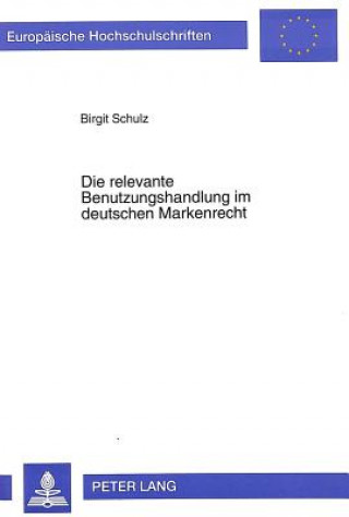 Книга Die relevante Benutzungshandlung im deutschen Markenrecht Birgit Schulz