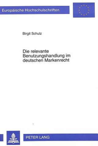 Książka Die relevante Benutzungshandlung im deutschen Markenrecht Birgit Schulz