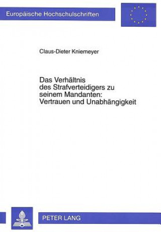 Книга Das Verhaeltnis des Strafverteidigers zu seinem Mandanten: Vertrauen und Unabhaengigkeit Claus-Dieter Kniemeyer