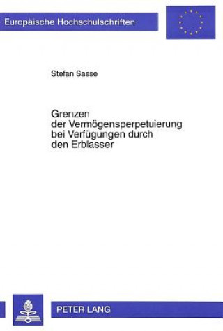 Kniha Grenzen der Vermoegensperpetuierung bei Verfuegungen durch den Erblasser Stefan Sasse