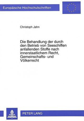 Könyv Die Behandlung der durch den Betrieb von Seeschiffen anfallenden Stoffe nach innerstaatlichem Recht, Gemeinschafts- und Voelkerrecht Christoph Jahn