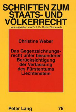 Könyv Das Gegenzeichnungsrecht unter besonderer Beruecksichtigung der Verfassung des Fuerstentums Liechtenstein Christine Weber