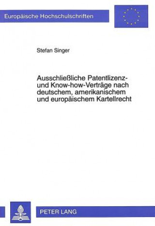 Könyv Ausschlieliche Patentlizenz- und Know-how-Vertraege nach deutschem, amerikanischem und europaeischem Kartellrecht Stefan Singer