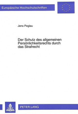 Könyv Der Schutz des allgemeinen Persoenlichkeitsrechts durch das Strafrecht Jens Peglau