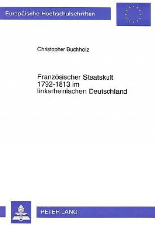 Könyv Franzoesischer Staatskult 1792-1813 im linksrheinischen Deutschland Christopher Buchholz