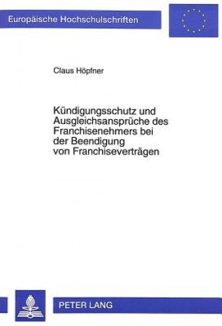 Livre Kuendigungsschutz und Ausgleichsansprueche des Franchisenehmers bei der Beendigung von Franchisevertraegen Claus Höpfner