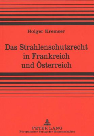 Könyv Das Strahlenschutzrecht in Frankreich und Oesterreich Holger Kremser