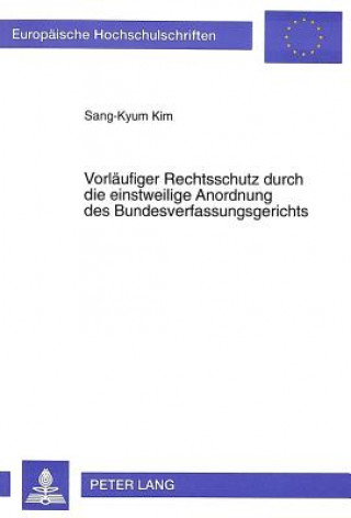 Carte Vorlaeufiger Rechtsschutz durch die einstweilige Anordnung des Bundesverfassungsgerichts Sang-Kyum Kim