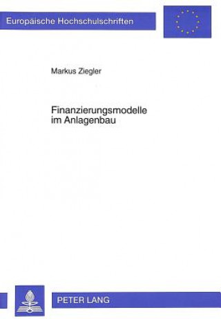 Kniha Finanzierungsmodelle im Anlagenbau Markus Ziegler
