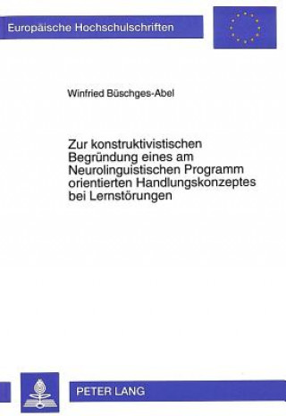 Carte Zur konstruktivistischen Begruendung eines am Neurolinguistischen Programm orientierten Handlungskonzeptes bei Lernstoerungen Winfried Büschges-Abel
