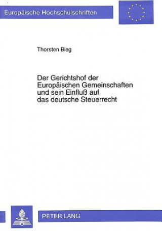 Kniha Der Gerichtshof der Europaeischen Gemeinschaften und sein Einflu auf das deutsche Steuerrecht Thorsten Bieg