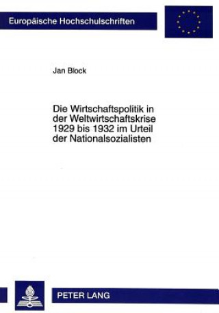 Kniha Die Wirtschaftspolitik in der Weltwirtschaftskrise 1929 bis 1932 im Urteil der Nationalsozialisten Jan Block