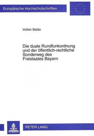 Kniha Die duale Rundfunkordnung und der oeffentlich-rechtliche Sonderweg des Freistaates Bayern Volker Balda