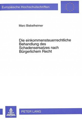 Kniha Die einkommensteuerrechtliche Behandlung des Schadensersatzes nach Buergerlichem Recht Marc Biebelheimer