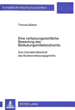 Kniha Eine verfassungsrechtliche Bewertung des Betaeubungsmittelstrafrechts Thomas Büttner