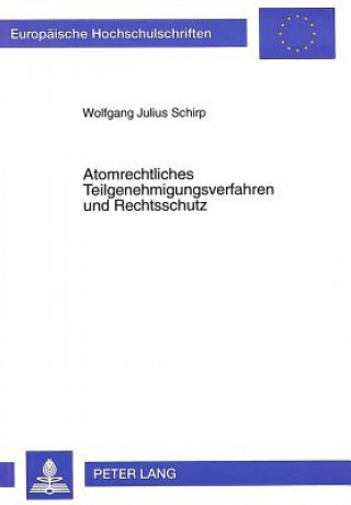 Kniha Atomrechtliches Teilgenehmigungsverfahren und Rechtsschutz Wolfgang Julius Schirp