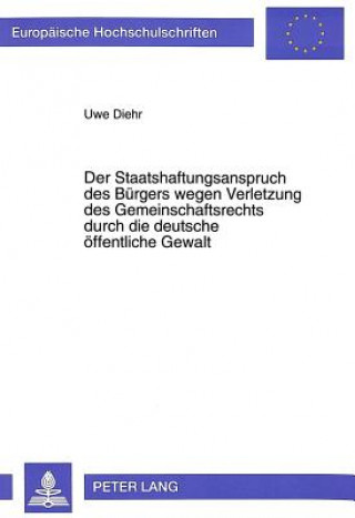 Knjiga Der Staatshaftungsanspruch des Buergers wegen Verletzung des Gemeinschaftsrechts durch die deutsche oeffentliche Gewalt Uwe Diehr