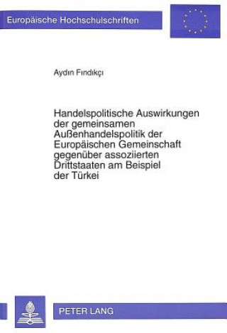 Книга Handelspolitische Auswirkungen der gemeinsamen Auenhandelspolitik der Europaeischen Gemeinschaft gegenueber assoziierten Drittstaaten am Beispiel der Aydin Findikçi