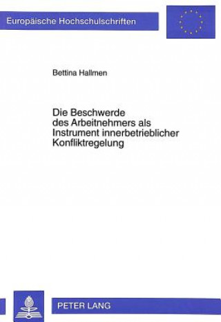 Carte Die Beschwerde des Arbeitnehmers als Instrument innerbetrieblicher Konfliktregelung Bettina Hallmen