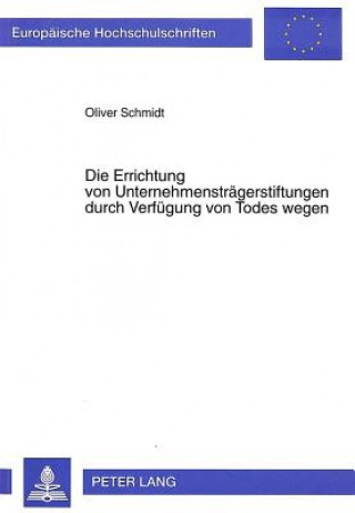 Knjiga Die Errichtung von Unternehmenstraegerstiftungen durch Verfuegung von Todes wegen Oliver Schmidt