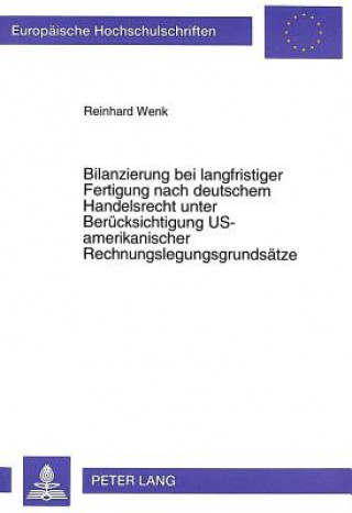 Kniha Bilanzierung bei langfristiger Fertigung nach deutschem Handelsrecht unter Beruecksichtigung US-amerikanischer Rechnungslegungsgrundsaetze Reinhard Wenk