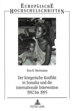 Kniha Der kriegerische Konflikt in Somalia und die internationale Intervention 1992 bis 1995 Ron H. Herrmann