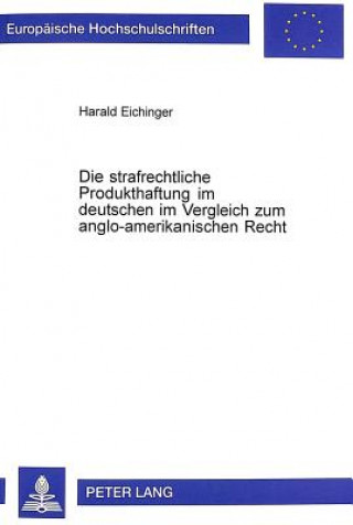 Książka Strafrechtliche Produkthaftung Im Deutschen Im Vergleich Zum Anglo-Amerikanischen Recht Harald Eichinger