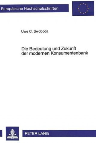 Kniha Die Bedeutung und Zukunft der modernen Konsumentenbank Uwe C. Swoboda