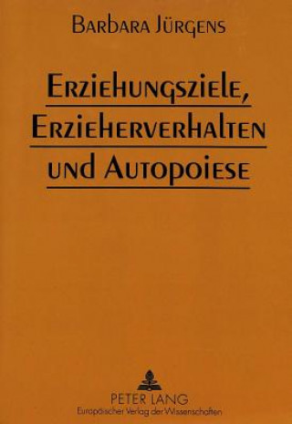 Book Erziehungsziele, Erzieherverhalten und Autopoiese Barbara Jürgens