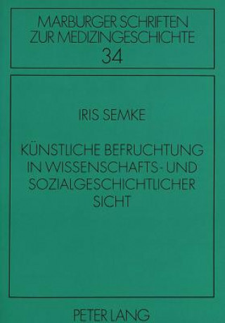 Könyv Kuenstliche Befruchtung in wissenschafts- und sozialgeschichtlicher Sicht Iris Semke