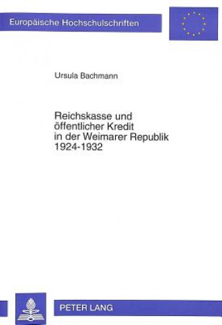 Book Reichskasse und oeffentlicher Kredit in der Weimarer Republik 1924-1932 Ursula Bachmann