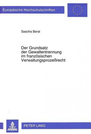 Buch Der Grundsatz der Gewaltentrennung im franzoesischen Verwaltungsprozerecht Sascha Berst