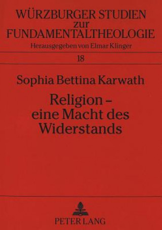 Könyv Religion - eine Macht des Widerstands; Der Kontemplationsbegriff Thomas Mertons in einer Welt der Gewalt Sophia Bettina Karwath