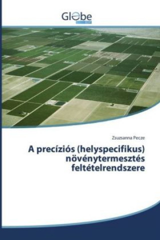 Carte A precíziós (helyspecifikus) növénytermesztés feltételrendszere Zsuzsanna Pecze