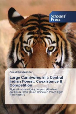Kniha Large Carnivores in a Central Indian Forest: Coexistence & Competition Aniruddha Majumder