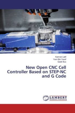 Книга New Open CNC Cell Controller Based on STEP-NC and G Code Kamran Latif