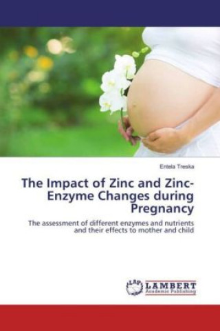 Kniha The Impact of Zinc and Zinc-Enzyme Changes during Pregnancy Entela Treska