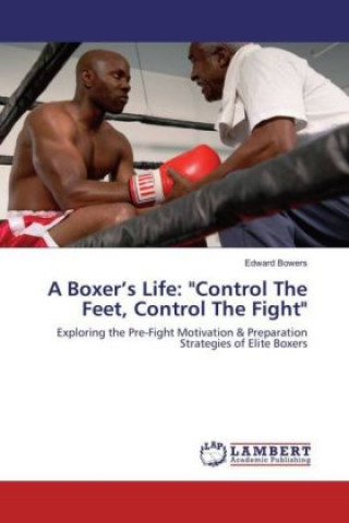 Kniha A Boxer's Life: "Control The Feet, Control The Fight" Edward Bowers