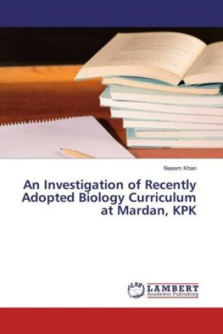 Kniha An Investigation of Recently Adopted Biology Curriculum at Mardan, KPK NAEEM KHAN