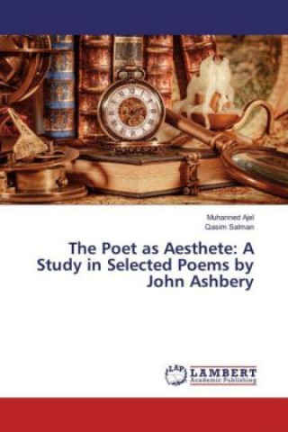 Carte The Poet as Aesthete: A Study in Selected Poems by John Ashbery Muhanned Ajel