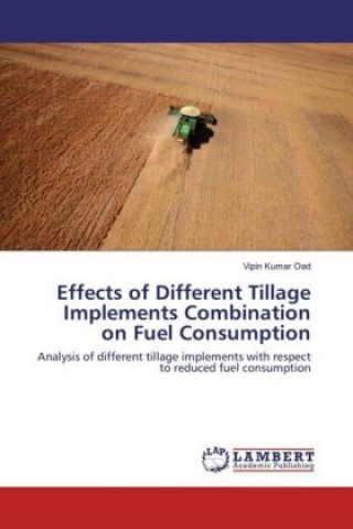 Kniha Effects of Different Tillage Implements Combination on Fuel Consumption Vipin Kumar Oad