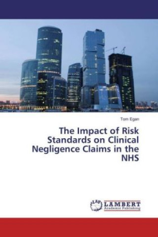 Kniha The Impact of Risk Standards on Clinical Negligence Claims in the NHS Tom Egan